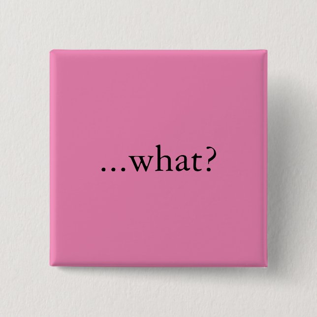 Square pin/button, "...what?" 15 cm square badge (Front)