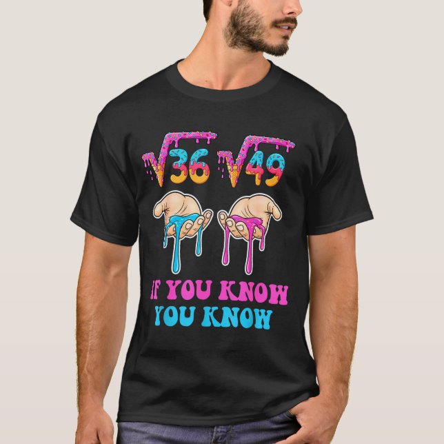 Square Root 36 49 If You Know You Know 67 Ice Crea T-Shirt (Front)