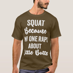 Squat Because No One Raps About Little Butts funny T-Shirt