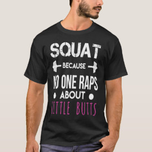 Squat Because No One Raps About Little Butts Funny T-Shirt