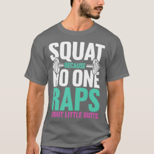 Squat Because no One Raps About Little Butts T-Shirt