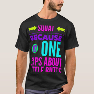Squat Because Nobody Raps About Little Butts Worko T-Shirt