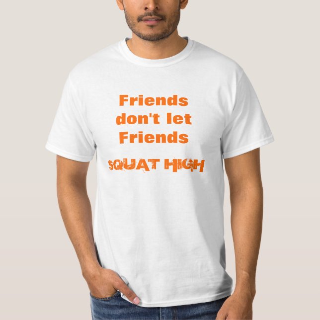 SQUAT HIGH, Friendsdon't letFriends T-Shirt (Front)