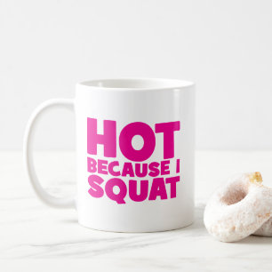 Squat - Hot Because I Squat, Women's Funny Workout Coffee Mug