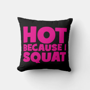 Squat - Hot Because I Squat, Women's Funny Workout Cushion
