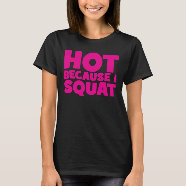 Squat - Hot Because I Squat, Women's Funny Workout T-Shirt (Front)