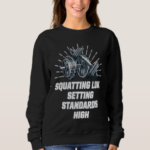 Squat Low Set Standards High Workout Motivational Sweatshirt