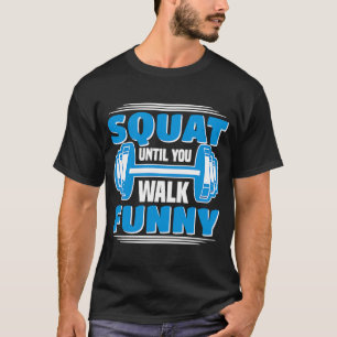 Squat Until You Walk Workout Weights Set Gym T-Shirt