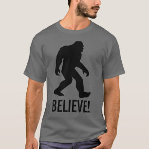 Squatch, Sasquatch, Bigfoot Believe in it! T-Shirt