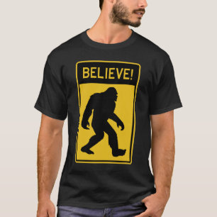 Squatch, Sasquatch, Bigfoot Believe in it! T-Shirt