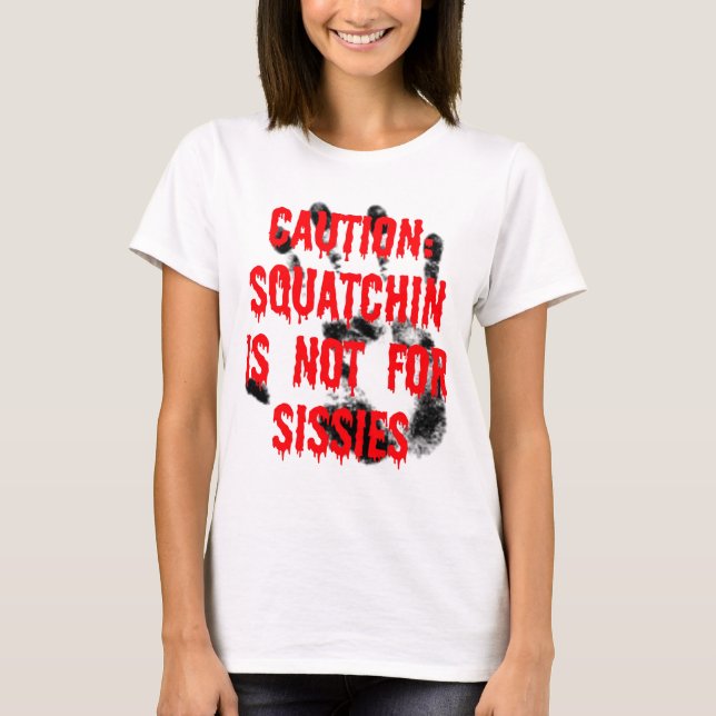 Squatchin is NOT For Sissies T-Shirt (Front)