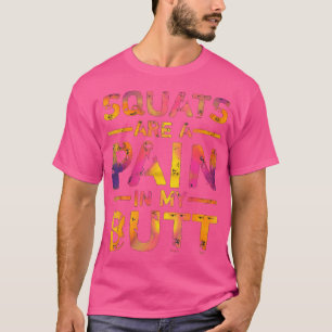 Squats Are A Pain In My Butt Funny Fitness Gym Bod T-Shirt