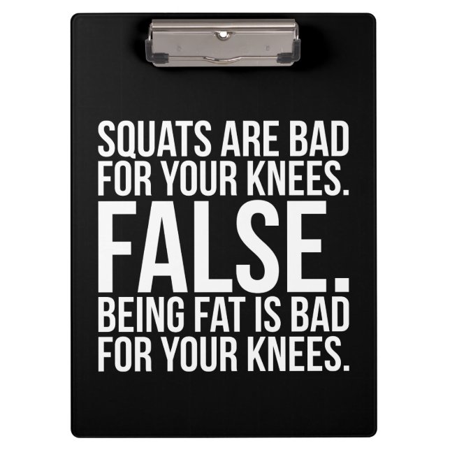 Squats Are Bad For Your Knees? FALSE. Being Fat Is Clipboard (Front)