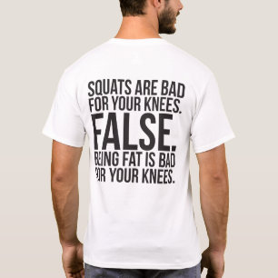Squats Are Bad For Your Knees? FALSE. Being Fat Is T-Shirt
