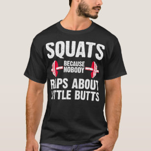 Squats Because No One Raps About Little Butts Gym T-Shirt