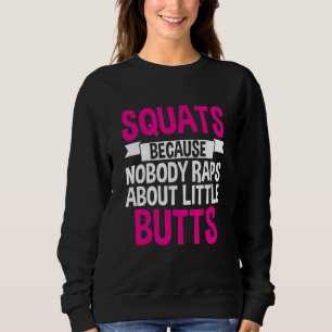 Squats Because Nobody Raps About Little Butts Sweatshirt
