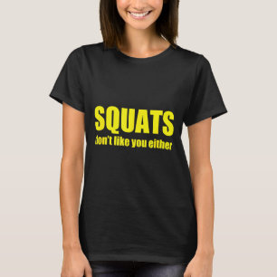 Squats Don't Like You Either Funny Workout Weightl T-Shirt