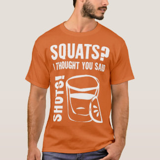 Squats I hought You Said Shots  T-Shirt