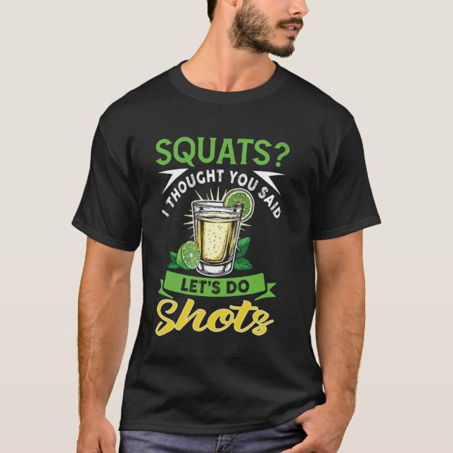 Squats I Thought You Said Let's Do Shots Shirt Fun (Front)