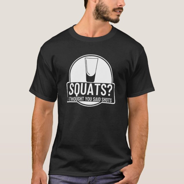 Squats I Thought You Said Shots Exercise 2 T-Shirt (Front)