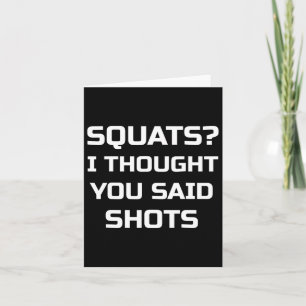 Squats I Thought You Said Shots Funny Workout Gym Card