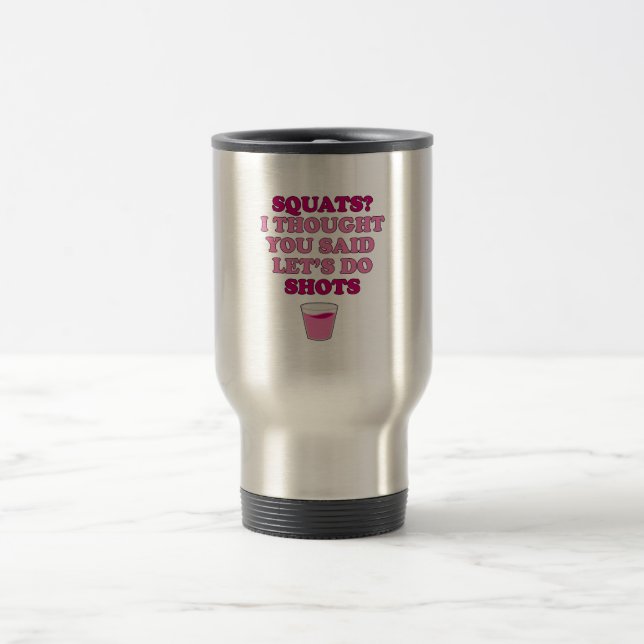 SQUATS? Thought You Said Shots Travel Mug (Center)