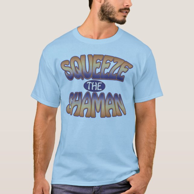 Squeeze the Shaman - Funky T-Shirt (Front)