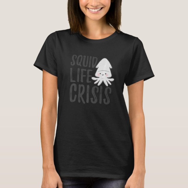 Squid Life Crisis Octopus  Cuttlefish Squid  1 T-Shirt (Front)