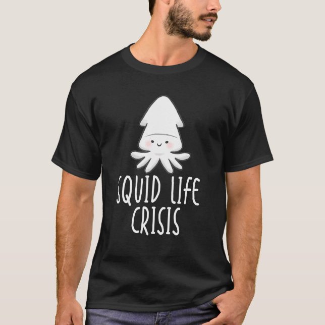 Squid Life Crisis Octopus  Cuttlefish Squid 2 T-Shirt (Front)