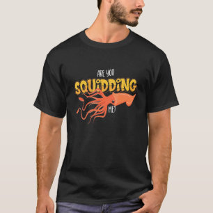 Squid  Seafood Foodie  Are You Squidding Me T-Shirt