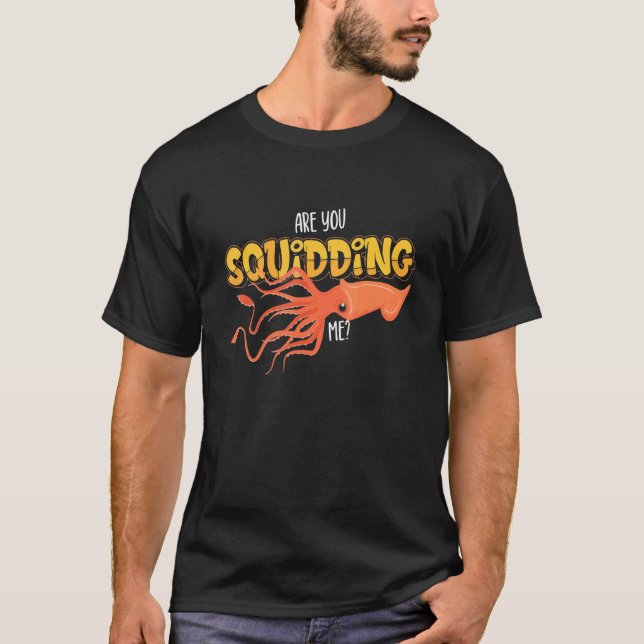 Squid  Seafood Foodie  Are You Squidding Me T-Shirt (Front)