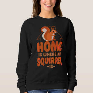 Squirrel Acorn Home Is Where My Squirrel Is Sweatshirt