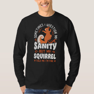 Squirrel Acorn Sometimes I Question My Sanity But T-Shirt