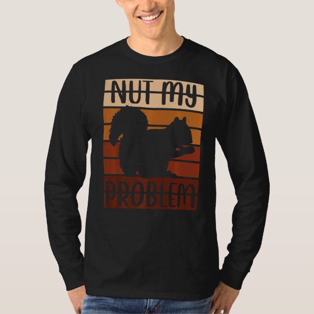 Squirrel Animal Fan Saying Nut My Problem T-Shirt (Front)