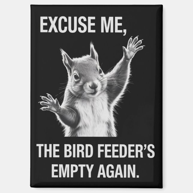 Squirrel Excuse Me, Bird Feeder's Empty Again  Magnet (Front)