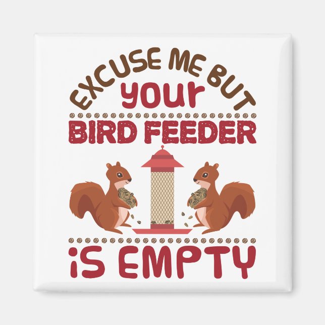 Squirrel Excuse Me But Your Bird Feeder Empty Magnet (Front)