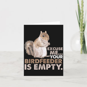 Squirrel Excuse Me Your Birdfeeder Is Empty  Card