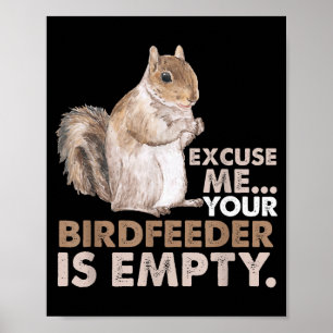 Squirrel Excuse Me Your Birdfeeder Is Empty Poster