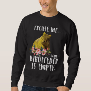 Squirrel Excuse Me Your BirdFeeder Is Empty Sweatshirt