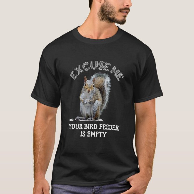 Squirrel excuse us your bird feeder is empty cute  T-Shirt (Front)