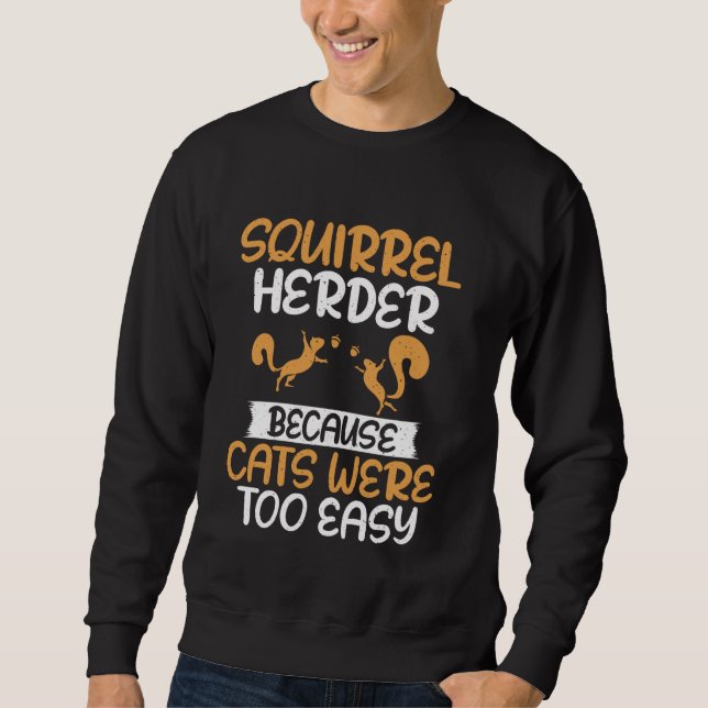 Squirrel Herder Because Cats Were Too Easy Squirre Sweatshirt (Front)