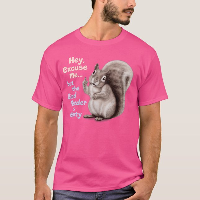 Squirrel Hey Ecuse Me But Your Birdfeeder is Empty T-Shirt (Front)