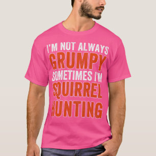 Squirrel Hunter Not Always  Squirrel Hunting T-Shirt