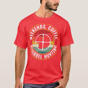 Squirrel hunter Weekends Coffee and Squirrel Hunti T-Shirt