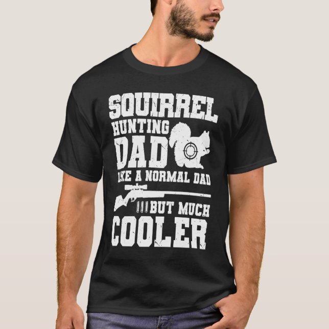 Squirrel Hunting Dad  Squirrel Hunter  1 T-Shirt (Front)