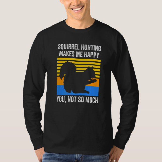 Squirrel Hunting makes me happy Squirrel   T-Shirt (Front)
