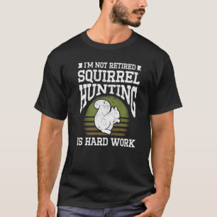 Squirrel Hunting Season Retired Hunter T-Shirt