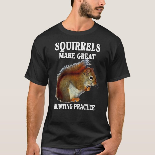 Squirrel Hunting Squirrels Make Great Hunting Prac T-Shirt (Front)