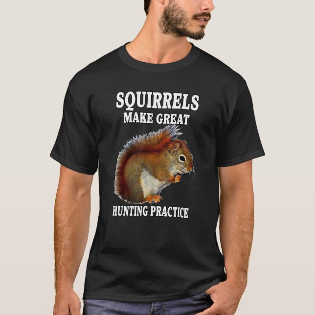 Squirrel Hunting Squirrels Make Great Hunting Prac T-Shirt (Front)