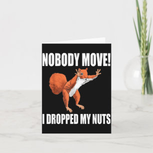 Squirrel Nobody Move I Dropped My Nuts Card